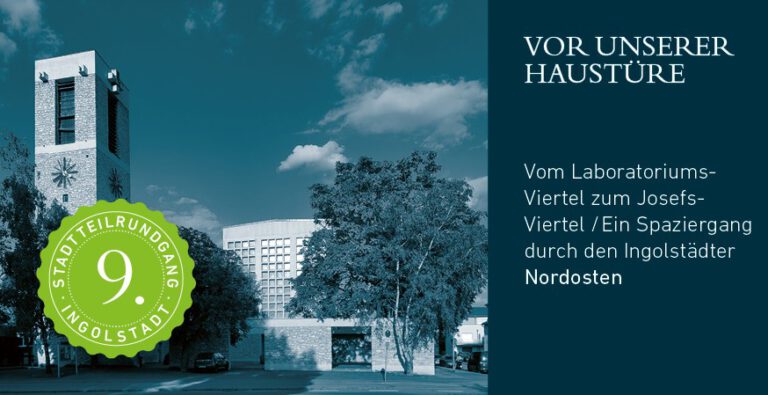 Ein Spaziergang durch den Ingolstädter Nordosten – Vom Laboratoriums-Viertel zum Josefs-Viertel